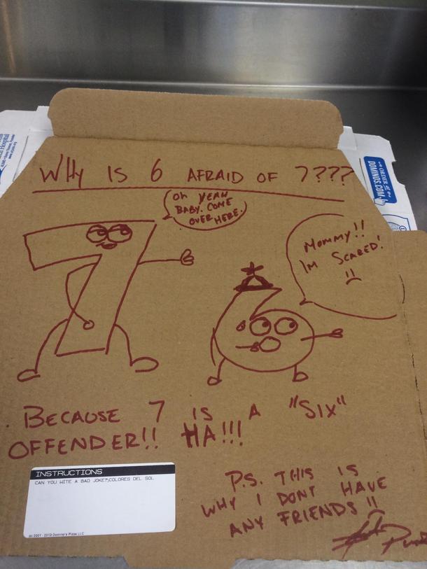 A costumer at Dominos asked for a Lame Joke we delivered and the joke too