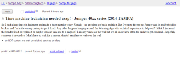 A time travelers time machine broke down in my area so he went looking for help on craigslist of course