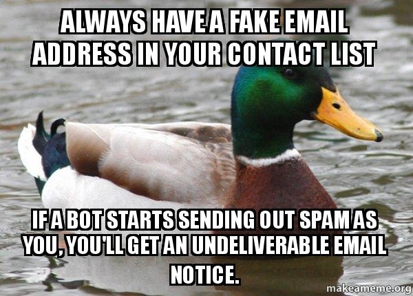 Actual Advice Mallard always have a fake email address in your contact list