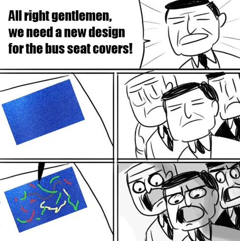 All right gentlemen we need a new design for the bus seat covers