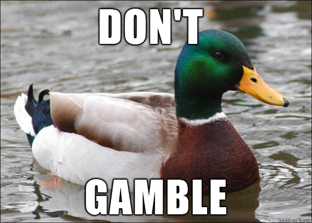 As somebody who has worked in the gambling industry for nearly  years let me give this advice