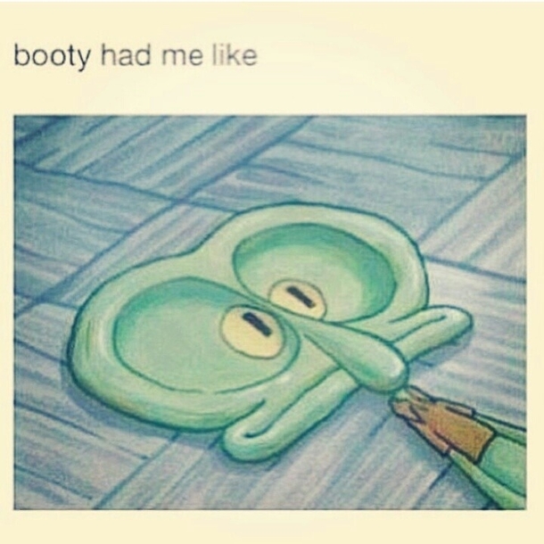 Booty had me like