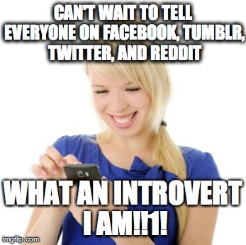 Bragging about being an introvert is the newest form of attention whore