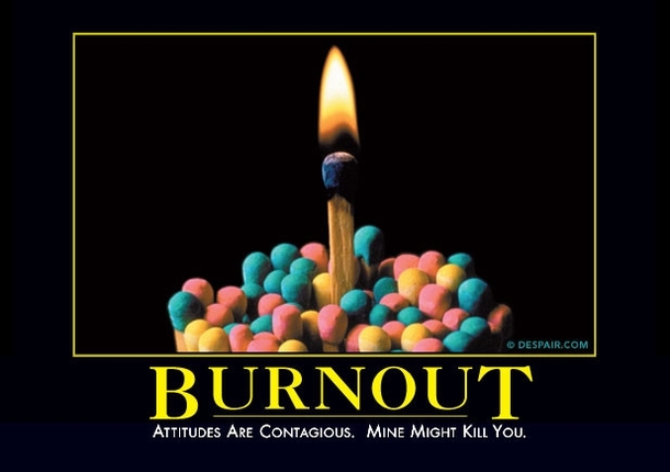 Burnout - My fav Demotivational Poster and the desktop background of my work computer
