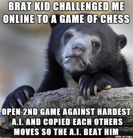Called out a kid who was cheating in an online game today He got pissed and said he would kick my ass in chess because he always wins in school Thought I would teach him a lesson