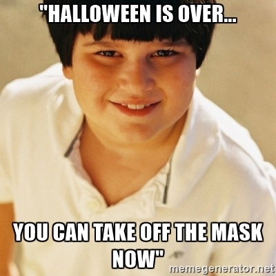 Every damn year on the day after Halloween