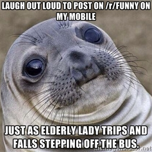 Everyone on the bus looked at me like I was such an asshole for laughing at her