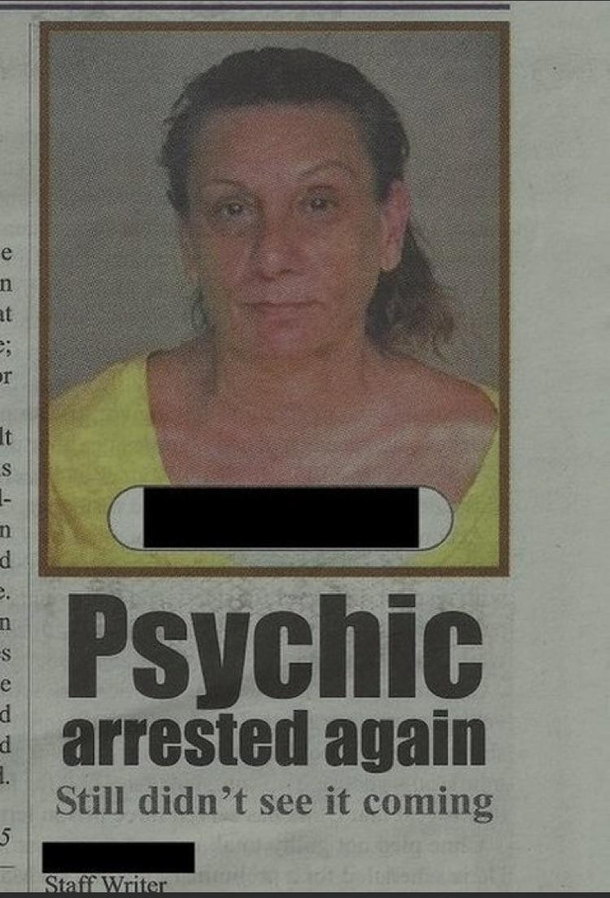Funny news headline Psychic arrested again Still didnt see it coming