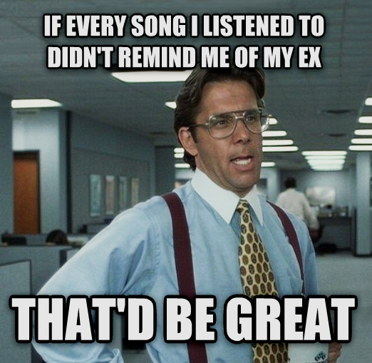 How I feel about every song on my iTunes after a breakup