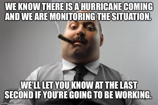 Hurricane Dorian is around the corner so we dont know yet if we will be impacted This is dangerous and should be illegal for workplaces to do this