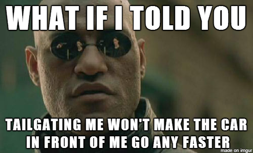 I already have to deal with the slow jackass in front of me and you start this bullshit