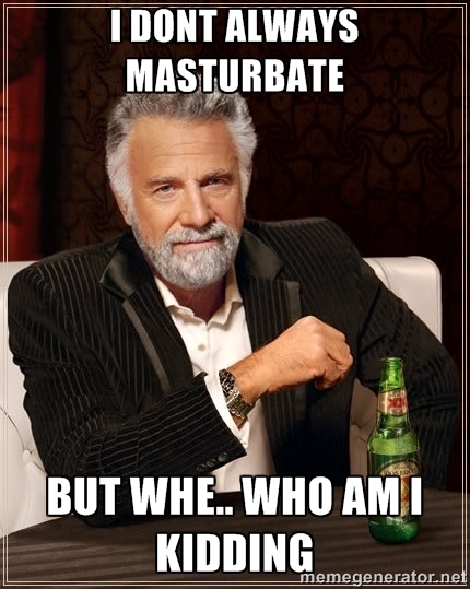 I dont always masturbate