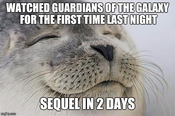I dont have to wait  years for the sequel to Guardians of the Galaxy