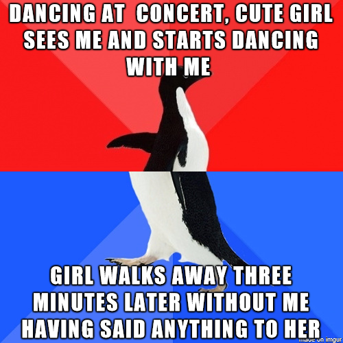 I dont know if it was my dancing or social awkwardness that made her go away