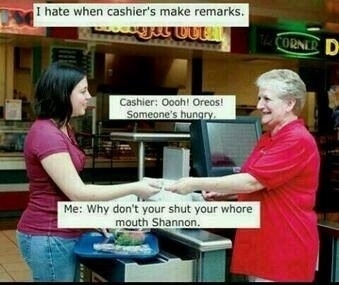 I hate when cashiers make remarks