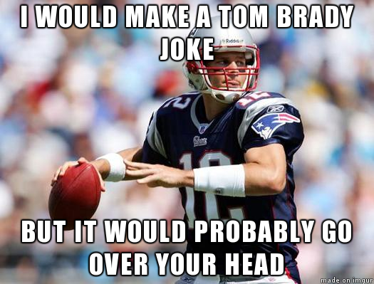 I would make a Tom Brady joke