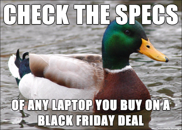Ive seen too many people buy horrible products on Black Friday to get a deal