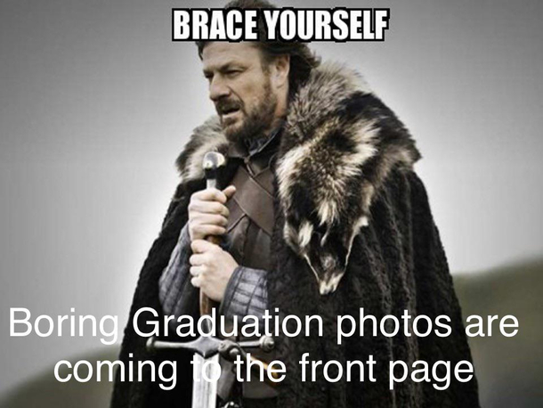Just a reminder that if youre over  and graduating you receive an automatic front page spot and minimum of k karma on rpics