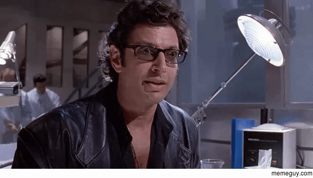 MRW Im watching Jurassic Park and it gets to the bit where Jeff Goldblum says Well There it is
