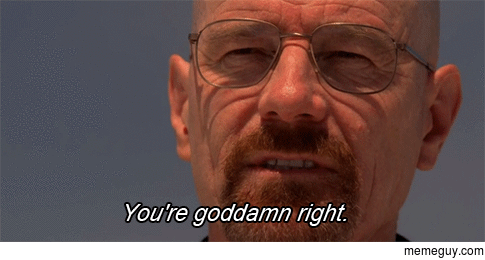 MRW my girlfriend asked me are you seriously going to re-watch Breaking Bad for the fifth time