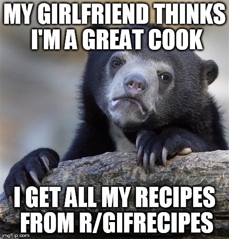 My Girlfriend always compliments my cooking