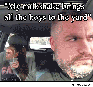 My milkshake bring all the boys to the yard