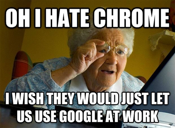 My place of employment uses Chrome for our web browser My office mate just dropped this one on me I facepalmed so hard