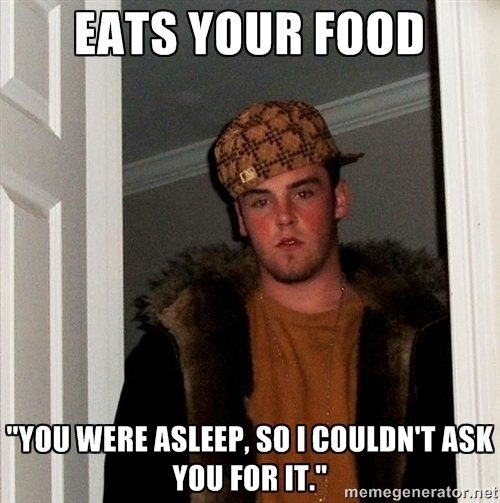 Or how about you dont eat my damn food