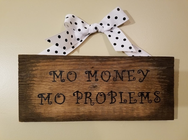 Pic #1 - Ever since I started woodworking my wife has been bugging me to do pieces of wood with inspirational saying on them because of their popularity I finally agreed but I got to choose the sayings