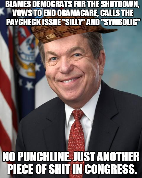 Regarding the shutdown paycheck debate I present Scumbag Senator Roy Blunt Missouris finest