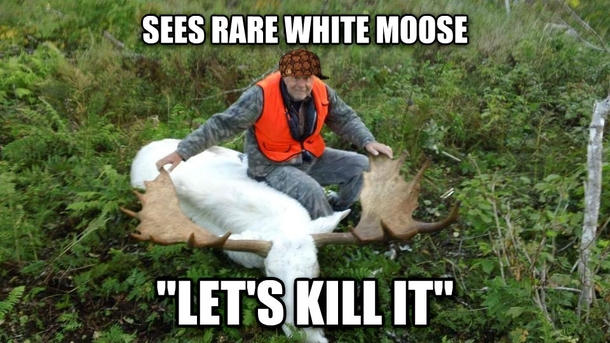 Scumbag Moose Hunter