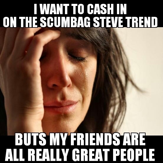 Scumbag Steve Not for me