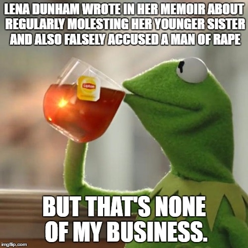 Since Lena Dunham cant keep her entitled mouth shut about how evil men are Ill throw this little reminder