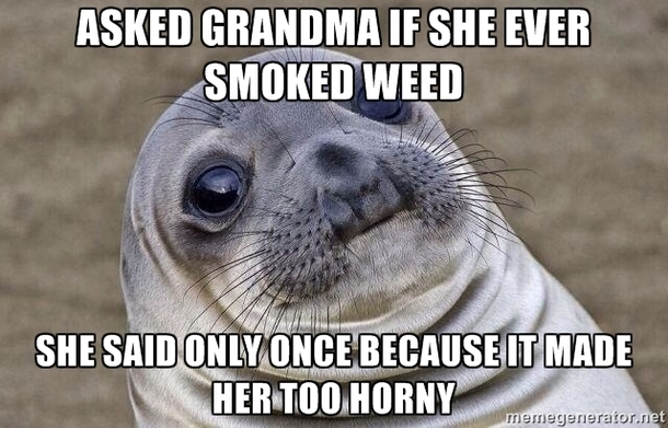 So I asked my Grandma if she ever smoked weed