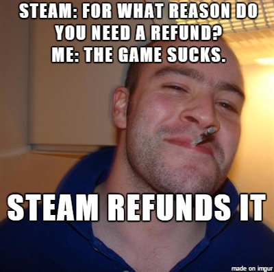 Steams refund policy is pretty good