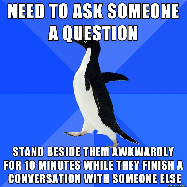 The longer you wait the more awkward it becomes
