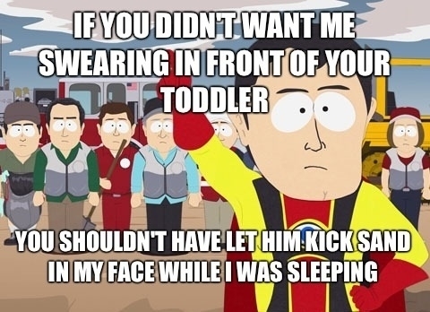 To the lady who yelled at me for saying what the fuck in front of her son yesterday at the beach