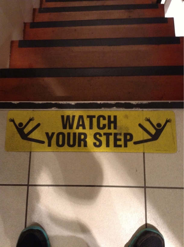 Watch your step But if you do fall do it fabulously