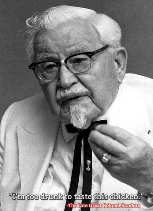Well Let me just quote The Late Great Colonel Sanders