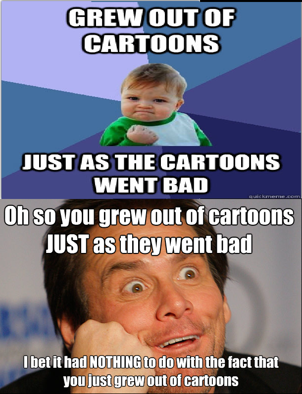What i think when everyone complains about how bad the cartoons are nowadays