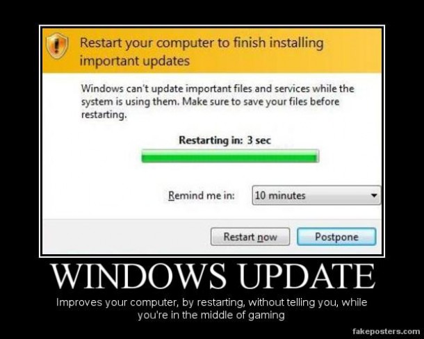 Windows Update - Because its fun to find out your computer is trying to improve itself by restarting it in the middle of gaming