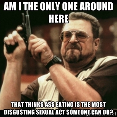 With all the rim jobass eating posts lately
