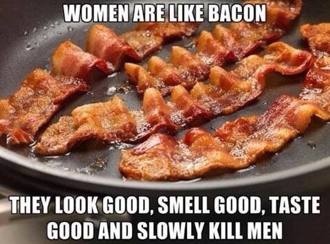 Women are like Bacon