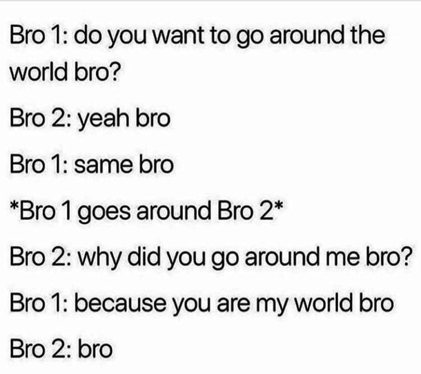 You are my world bro