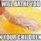 Pic #1 - I will bathe you in your children