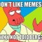 Pic #1 - My friend made a fb post about how much he hates memes So I posted these in response