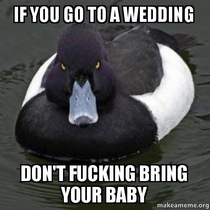 - babies who would not shut up were brought to the wedding The bride was really upset