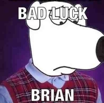 a new meaning to bad luck Brian