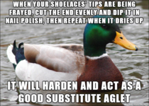 Advice from a lady I saw at the retirement home after she looked at the conditions of my shoelaces
