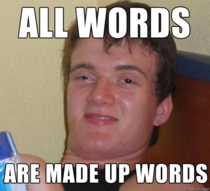 After informing my buddy that Irregardless was not a real word